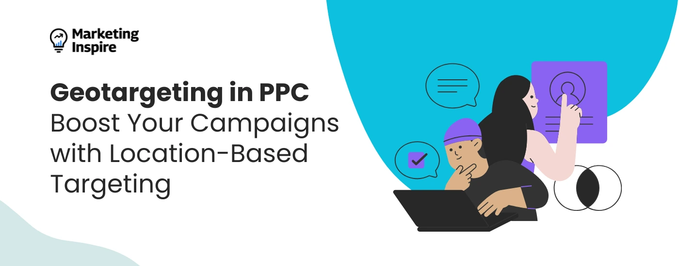 Geotargeting in PPC: Under-utilised but highly powerful